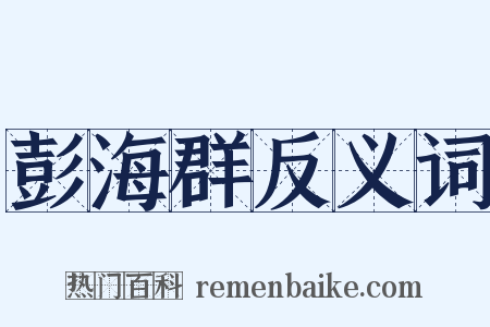 彭海群反义词是什么意思的图片